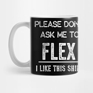 Please don't ask me to flex I like this shirt Mug